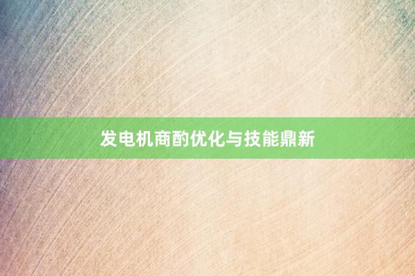 发电机商酌优化与技能鼎新