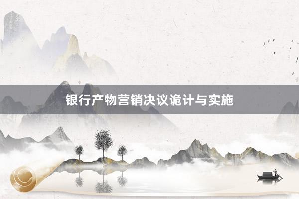 银行产物营销决议诡计与实施